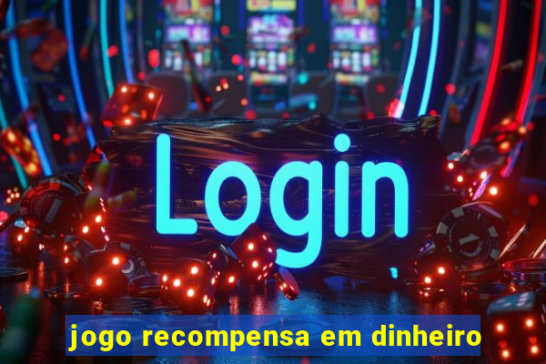 jogo recompensa em dinheiro